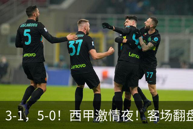 3-1，5-0！西甲激情夜！客场翻盘 帽子戏法上演，巴萨再写新篇章